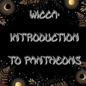 Class 1:	Introduction to Pantheons - Wicca & Paganism 101